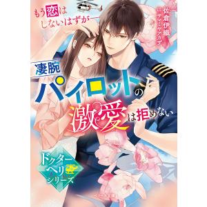 もう恋はしないはずが-凄腕パイロットの激愛は拒めない/佐倉伊織｜boox