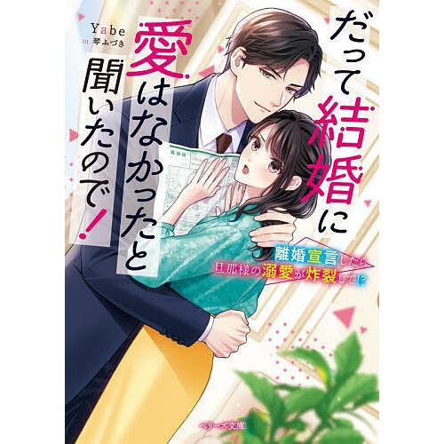 だって結婚に愛はなかったと聞いたので! 離婚宣言したら旦那様の溺愛が炸裂して!?/Yabe