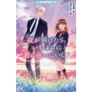 夜が明けたら、いちばんに君に会いにいく 下/汐見夏衛/三湊かおり