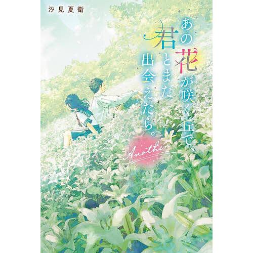 〔予約〕あの花が咲く丘で、君とまた出会えたら。Another(仮)/汐見夏衛