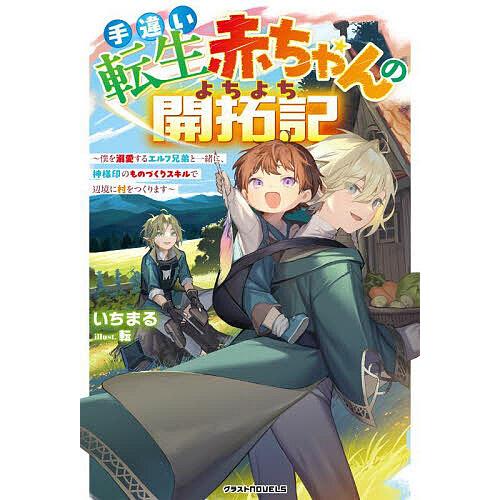 手違い転生赤ちゃんのよちよち開拓記 僕を溺愛するエルフ兄弟と一緒に、神様印のものづくりスキルで辺境に...