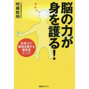 脳の力が身を護る! 思考力で窮地を脱する護身道メソッド/時藤稔明｜boox