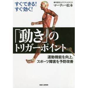 すぐできる!すぐ効く!「動き」のトリガーポイント 運動機能を向上、スポーツ障害を予防改善/マーティー松本