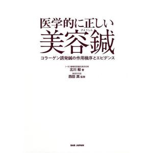 医学的に正しい美容鍼 コラーゲン誘発鍼の作用機序とエビデンス/北川毅/西田真｜boox