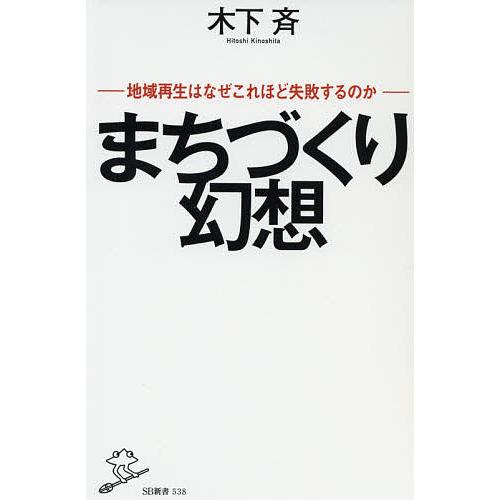 まちづくり幻想 地域再生はなぜこれほど失敗するのか/木下斉