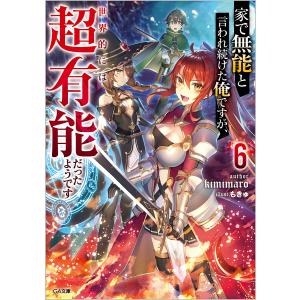 家で無能と言われ続けた俺ですが 世界的には超有能だったようです6 /kimimaro/もきゅ