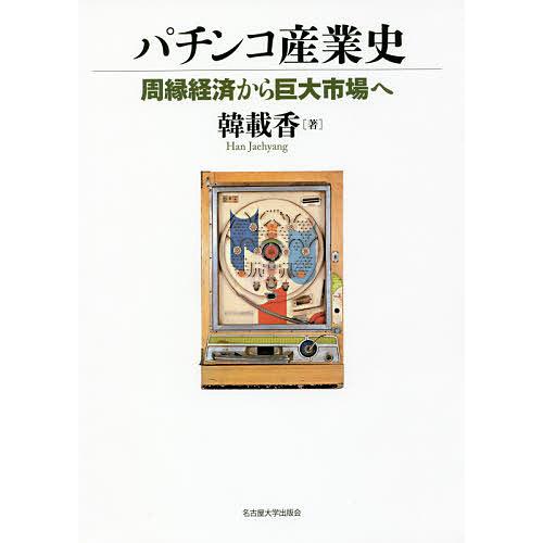 パチンコ産業史 周縁経済から巨大市場へ/韓載香