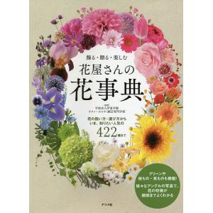 飾る・贈る・楽しむ花屋さんの花事典 花の扱い方・選び方からいま、知りたい人気の422種/伊東学園テクノ・ホルティ園芸専門学校｜boox