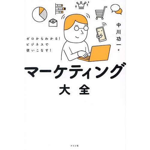 マーケティング大全 ゼロからわかる!ビジネスで使いこなす!/中川功一