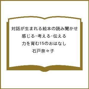 〔予約〕対話が生まれる絵本の読み聞かせ 感じる・考える・伝える力を育む15のおはなし/石戸奈々子