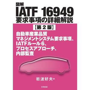 図解IATF16949要求事項の詳細解説 自動車産業品質マネジメントシステム要求事項、IATFルール6、プロセスアプローチ、内部監査/岩波好夫｜boox
