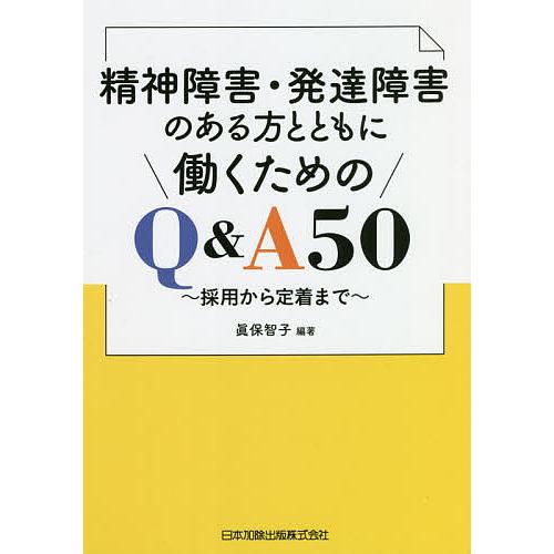 精神障害・発達障害のある方とともに働くためのQ&amp;A50 採用から定着まで/眞保智子