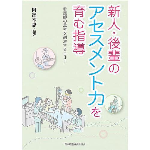 新人・後輩のアセスメント力を育む指導 看護師の思考を刺激するOJT/阿部幸恵