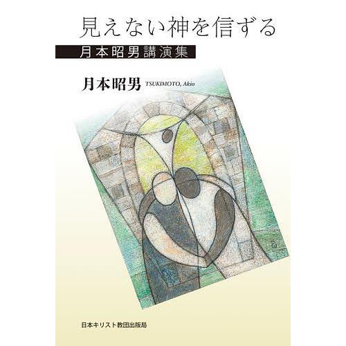 見えない神を信ずる 月本昭男講演集/月本昭男