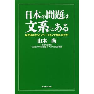 日本の問題は文系にある なぜ日本からイノベーションが消えたのか/山本尚