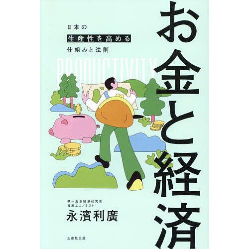 お金と経済 日本の生産性を高める仕組みと法則/永濱利廣