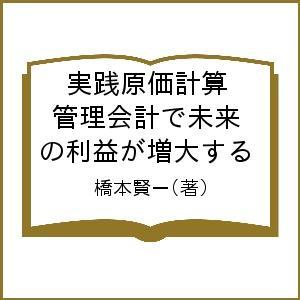 実践原価計算 管理会計で未来の利益が増大する/橋本賢一｜boox