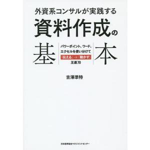 外資系コンサルが実践する資料作成の基本 パワーポイント、ワード、エクセルを使い分けて「伝える」→「動かす」王道70/吉澤準特｜boox