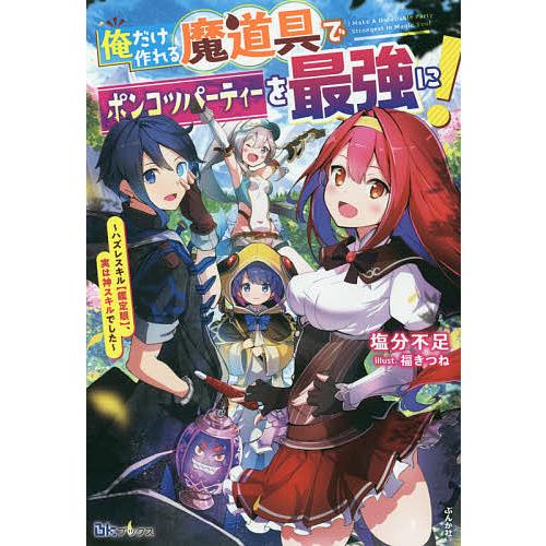 俺だけ作れる魔道具でポンコツパーティーを最強に! ハズレスキル〈鑑定眼〉、実は神スキルでした/塩分不...