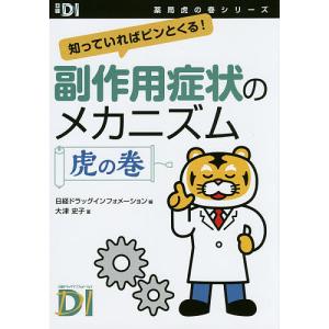 副作用症状のメカニズム虎の巻 知っていればピンとくる!/日経ドラッグインフォメーション/大津史子｜boox