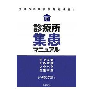 診療所集患マニュアル すぐに使える実践ノウハウを集大成 先進50事例を厳選収載!/日経ヘルスケア２１編集部｜boox