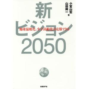 新ビジョン2050 地球温暖化、少子高齢化は克服できる/小宮山宏/山田興一｜boox