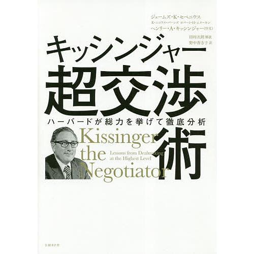 キッシンジャー超交渉術 ハーバードが総力を挙げて徹底分析/ジェームズ・K・セベニウス/R・ニコラス・...