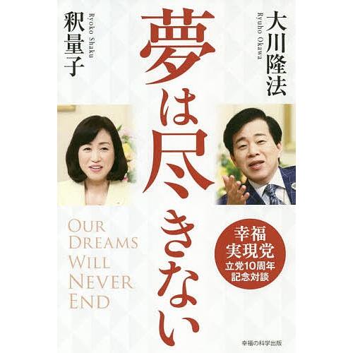 夢は尽きない 幸福実現党立党10周年記念対談/大川隆法/釈量子