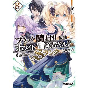 ブラックな騎士団の奴隷がホワイトな冒険者ギルドに引き抜かれてSランクになりました 8 /寺王由夜／イラスト