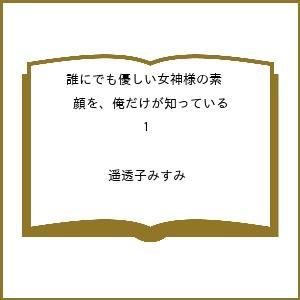 〔予約〕誰にでも優しい女神様の素顔を、俺だけが知っている 1 /遥透子みすみ