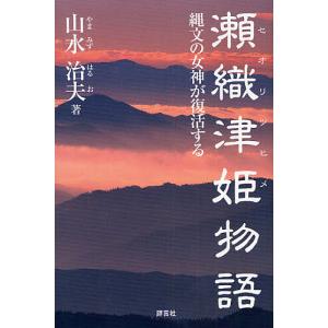瀬織津姫物語　縄文の女神が復活する/山水治夫