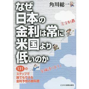 なぜ日本の金利は常に米国より低いのか　１３１のステップで誰でもできる金利予想の教科書/角川総一