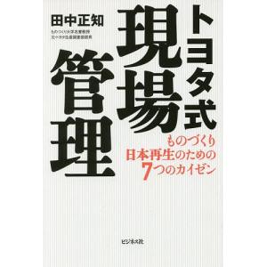 トヨタ式現場管理　ものづくり日本再生のための７つのカイゼン/田中正知