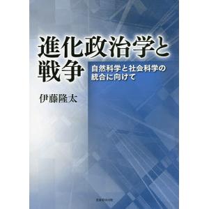 進化政治学と戦争 自然科学と社会科学の統合に向けて/伊藤隆太