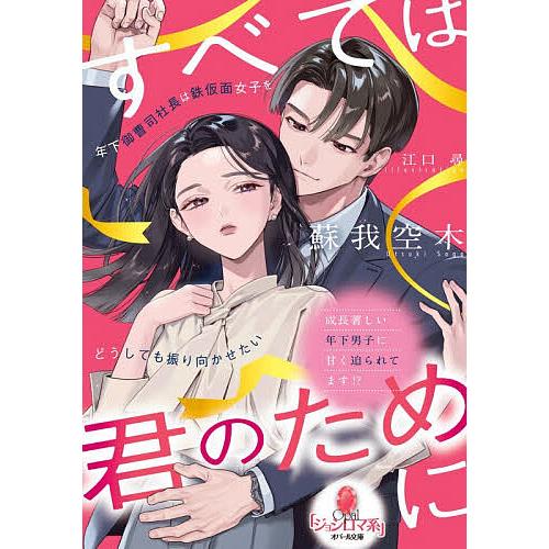 すべては君のために 年下御曹司社長は鉄仮面女子をどうしても振り向かせたい/蘇我空木