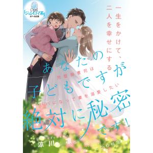 あなたの子どもですが絶対に秘密です! 完璧御曹司はパパになって妻を溺愛したい/涼川凛｜boox