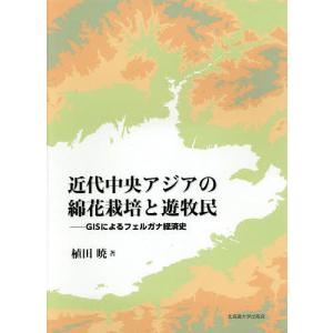 近代中央アジアの綿花栽培と遊牧民 GISによるフェルガナ経済史/植田暁｜boox