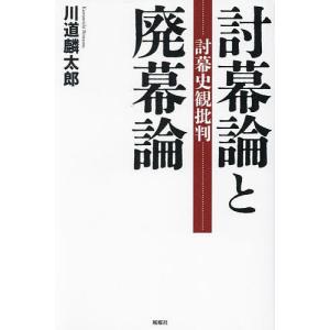 討幕論と廃幕論 討幕史観批判/川道麟太郎｜bookfan