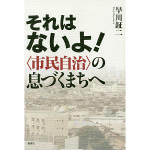 それはないよ! 〈市民自治〉の息づくまちへ/早川鉦二｜boox