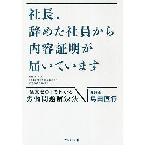 社長、辞めた社員から内容証明が届いています 「条文ゼロ」でわかる労働問題解決法/島田直行