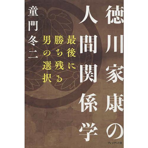 徳川家康の人間関係学 最後に勝ち残る男の選択/童門冬二