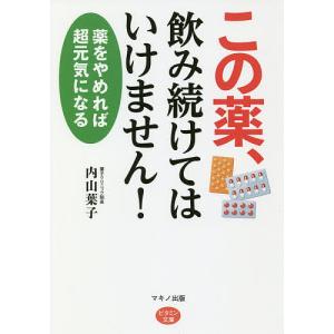 この薬、飲み続けてはいけません! 薬をやめれば超元気になる/内山葉子