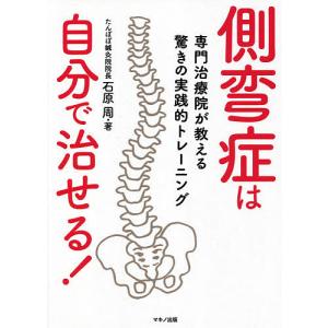 側弯症は自分で治せる! 専門治療院が教える驚きの実践的トレーニング/石原周