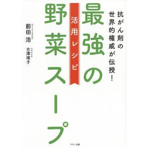 抗がん剤の世界的権威が伝授!最強の野菜スープ活用レシピ/前田浩/古澤靖子