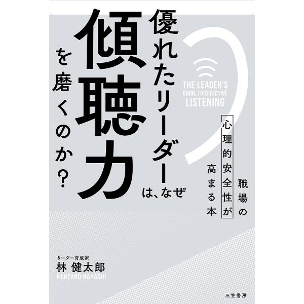 優れたリーダーは、なぜ「傾聴力」を磨くのか? 職場の心理的安全性が高まる本/林健太郎