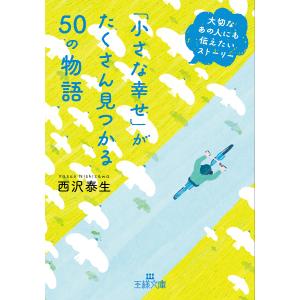 「小さな幸せ」がたくさん見つかる50の物語/西沢泰生｜boox