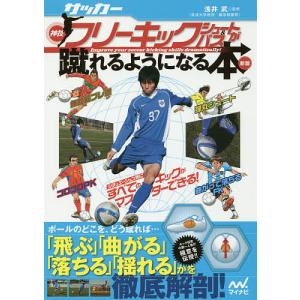 サッカー・神技フリーキック・シュート&パスが蹴れるようになる本/浅井武