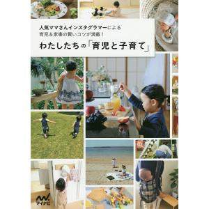 わたしたちの「育児と子育て」 人気ママさんインスタグラマーによる育児&家事の賢いコツが満載!/わたしたちの編集部｜boox