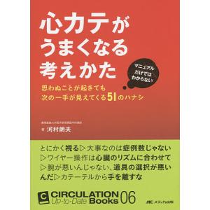 心カテがうまくなる考えかた マニュアルだけではわからない 思わぬことが起きても次の一手が見えてくる51のハナシ/河村朗夫｜boox