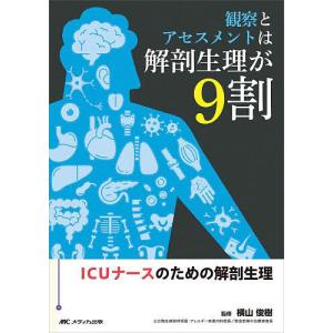 観察とアセスメントは解剖生理が9割 ICUナースのための解剖生理/横山俊樹｜boox